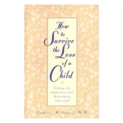 "How to Survive the Loss of a Child: Filling the Emptiness and Rebuilding Your Life" - "" ("Sand