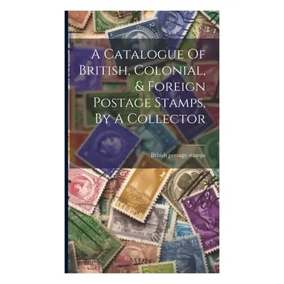 "A Catalogue Of British, Colonial, & Foreign Postage Stamps, By A Collector" - "" ("Stamps Briti