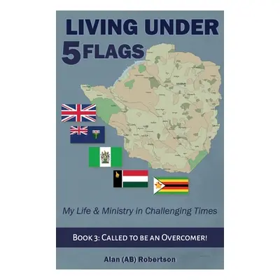 "Living Under Five Flags-Book 3: Called To Be An Overcomer" - "" ("Robertson Alan (Ab)")