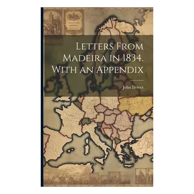 "Letters From Madeira in 1834. With an Appendix" - "" ("Driver John")