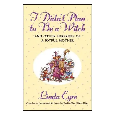 "I Didn't Plan to Be a Witch: And Other Surprises of a Joyful Mother" - "" ("Eyre Linda")