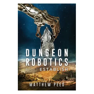 "Dungeon Robotics (Book 1): Establish" - "" ("Peed Matthew")