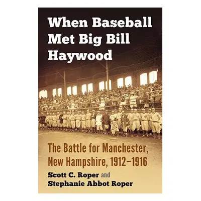 "When Baseball Met Big Bill Haywood: The Battle for Manchester, New Hampshire, 1912-1916" - "" (