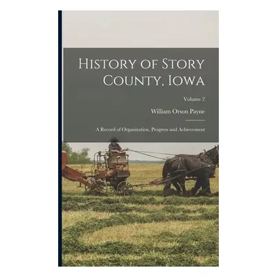 "History of Story County, Iowa; a Record of Organization, Progress and Achievement; Volume 2" - 