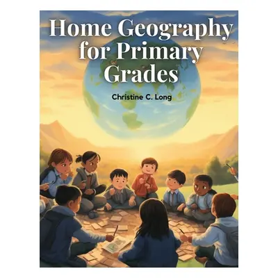 "Home Geography for Primary Grades" - "" ("Christine C Long")