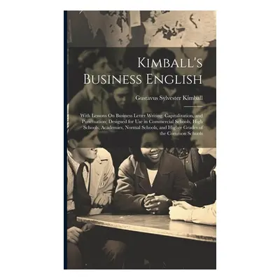 "Kimball's Business English: With Lessons On Business Letter Writing, Capitalization, and Punctu