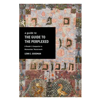 "A Guide to the Guide to the Perplexed: A Reader's Companion to Maimonides' Masterwork" - "" ("G