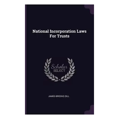 "National Incorporation Laws For Trusts" - "" ("Dill James Brooks")