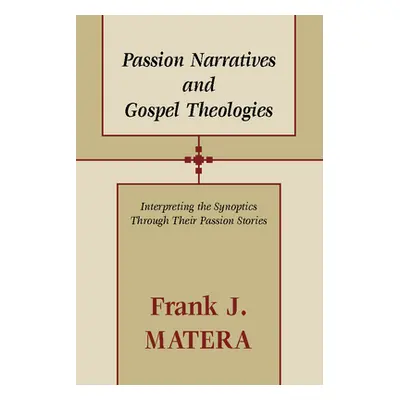 "Passion Narratives and Gospel Theologies: Interpreting the Synoptics Through Their Passion Stor