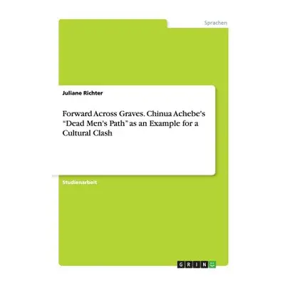 "Forward Across Graves. Chinua Achebe's Dead Men's Path" as an Example for a Cultural Clash"" - 