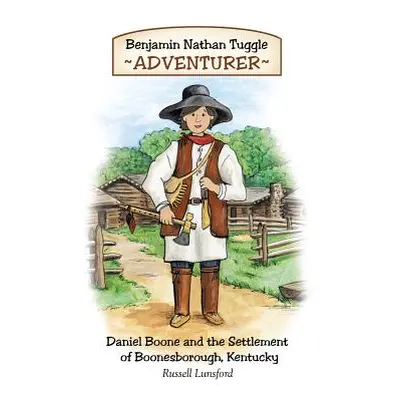 "Benjamin Nathan Tuggle: Adventurer: Daniel Boone and the Settlement of Boonesborough, Kentucky"