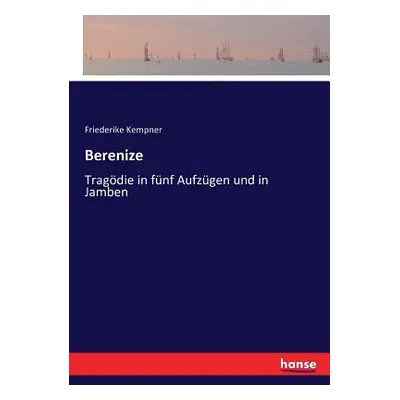 "Berenize: Tragdie in fnf Aufzgen und in Jamben" - "" ("Kempner Friederike")