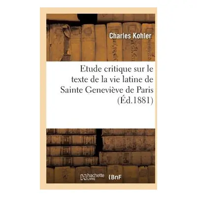 "Etude Critique Sur Le Texte de la Vie Latine de Sainte Genevive de Paris" - "" ("Kohler Charles