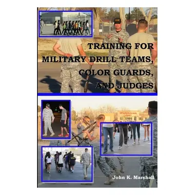 "Training For Military Drill Teams, Color Guards & Judges" - "" ("Marshall John")