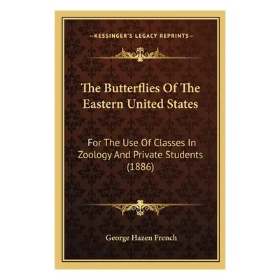 "The Butterflies Of The Eastern United States: For The Use Of Classes In Zoology And Private Stu