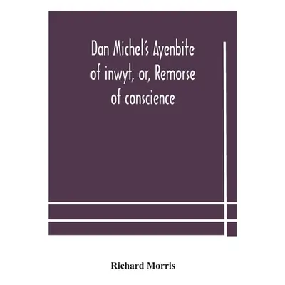 "Dan Michel's Ayenbite of inwyt, or, Remorse of conscience.: In the Kentish dialect, 1340 A.D" -