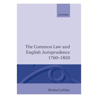 "The Common Law and English Jurisprudence 1760-1850" - "" ("Lobban Michael")