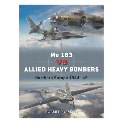 "Me 163 Vs Allied Heavy Bombers: Northern Europe 1944-45" - "" ("Forsyth Robert")