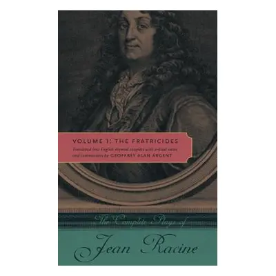 "The Complete Plays of Jean Racine: Volume 1: The Fratricides" - "" ("Racine Jean")