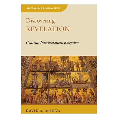 "Discovering Revelation: Content, Interpretation, Reception" - "" ("deSilva David A.")