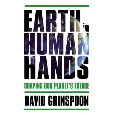 "Earth in Human Hands: Shaping Our Planet's Future" - "" ("Grinspoon David")