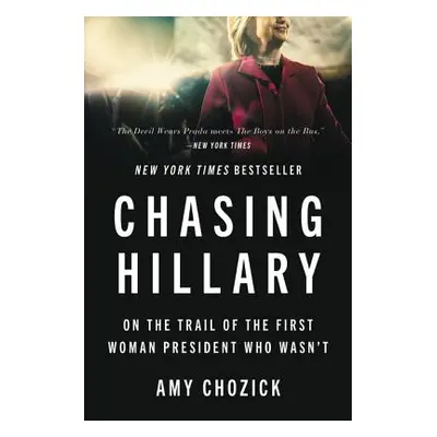 "Chasing Hillary: On the Trail of the First Woman President Who Wasn't" - "" ("Chozick Amy")