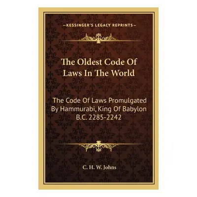 "The Oldest Code Of Laws In The World: The Code Of Laws Promulgated By Hammurabi, King Of Babylo