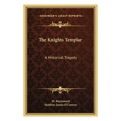 "The Knights Templar: A Historical Tragedy" - "" ("Raynouard M.")