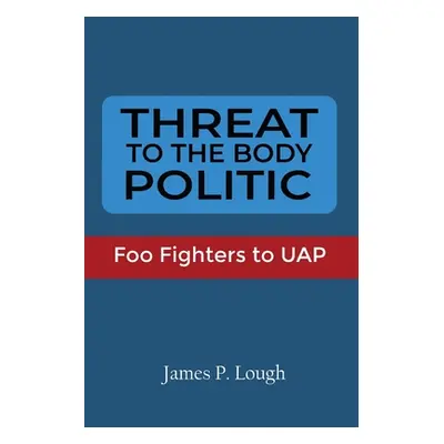 "Threat to the Body Politic: Foo Fighters to UAP" - "" ("Lough James P.")