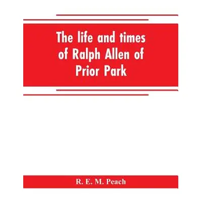 "The life and times of Ralph Allen of Prior Park, Bath, introduced by a short account of Lyncomb