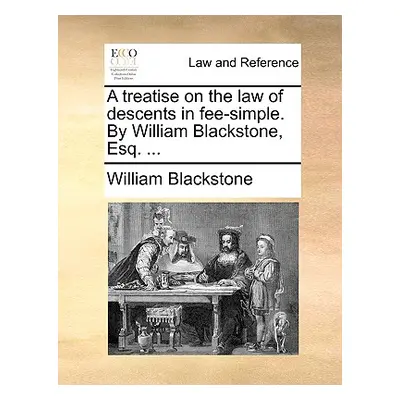 "A Treatise on the Law of Descents in Fee-Simple. by William Blackstone, Esq. ..." - "" ("Blacks