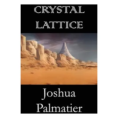 "Crystal Lattice" - "" ("Palmatier Joshua")