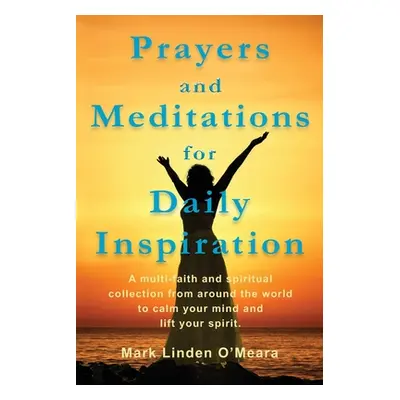 "Prayers and Meditations for Daily Inspiration: A multi-faith and spiritual collection from arou