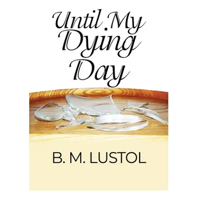 "Until My Dying Day" - "" ("Lustol B. M.")