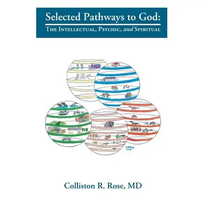 "Selected Pathways to God: The Intellectual, Psychic, and Spiritual" - "" ("Rose MD Colliston R.