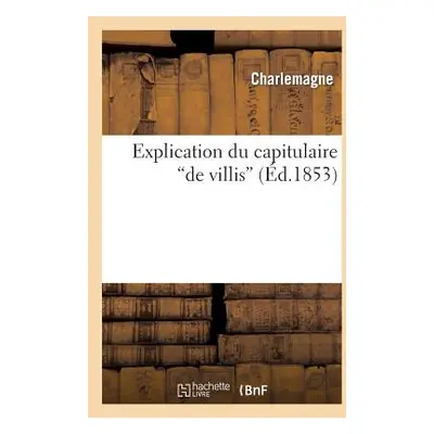 "Explication Du Capitulaire de Villis" - "" ("Charlemagne")