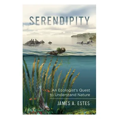 "Serendipity, 14: An Ecologist's Quest to Understand Nature" - "" ("Estes James A.")