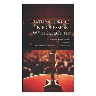 "Natural Drills in Expression, With Selectins: A Series of Exercises, Colloquial and Classical, 