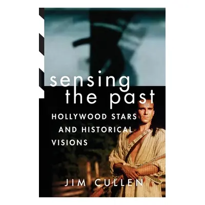 "Sensing the Past: Hollywood Stars and Historical Visions" - "" ("Cullen Jim")