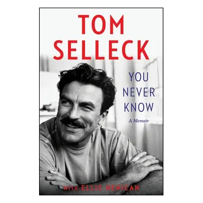 "You Never Know: A Memoir" - "" ("Selleck Tom")