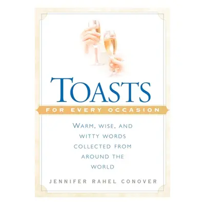 "Toasts for Every Occasion: Warm, Wise, and Witty Words Collected from Around the World" - "" ("