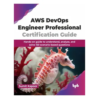 "AWS Devops Engineer Professional Certification Guide: Hands-On Guide to Understand, Analyze, an