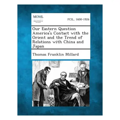 "Our Eastern Question America's Contact with the Orient and the Trend of Relations with China an