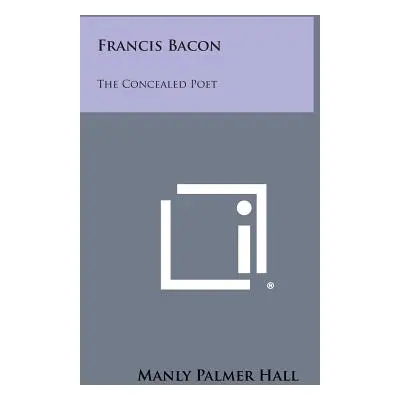 "Francis Bacon: The Concealed Poet" - "" ("Hall Manly Palmer")