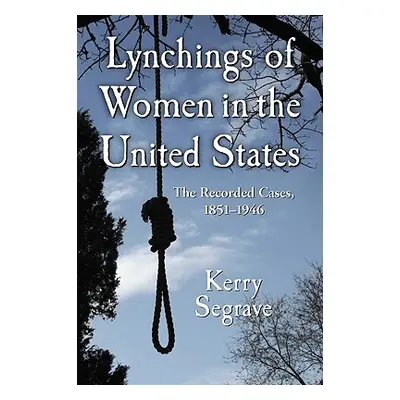 "Lynchings of Women in the United States: The Recorded Cases, 1851-1946" - "" ("Segrave Kerry")