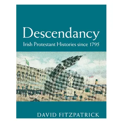 "Descendancy: Irish Protestant Histories Since 1795" - "" ("Fitzpatrick David")