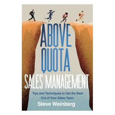 "Above Quota Sales Management: Tips and Techniques to Get the Best Out of Your Sales Team" - "" 