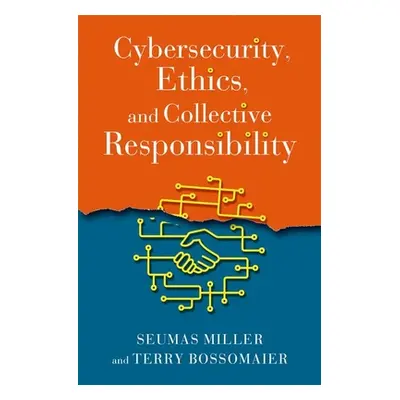 "Cybersecurity, Ethics, and Collective Responsibility" - "" ("Miller Seumas")