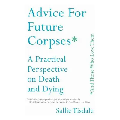 "Advice for Future Corpses (and Those Who Love Them): A Practical Perspective on Death and Dying