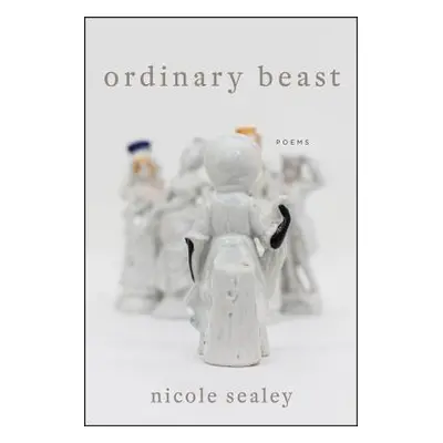 "Ordinary Beast: Poems" - "" ("Sealey Nicole")